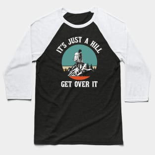 it's just a hill get over it Baseball T-Shirt